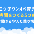 【三つ子ワンオペ育児】自分時間をつくる5つの方法～実体験から学んだ乗り切り術～